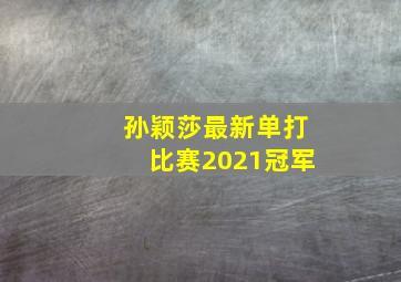 孙颖莎最新单打比赛2021冠军