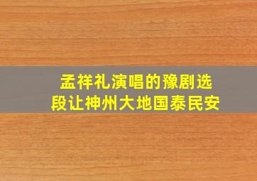 孟祥礼演唱的豫剧选段让神州大地国泰民安