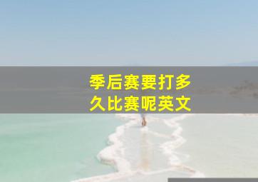 季后赛要打多久比赛呢英文