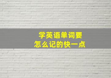 学英语单词要怎么记的快一点