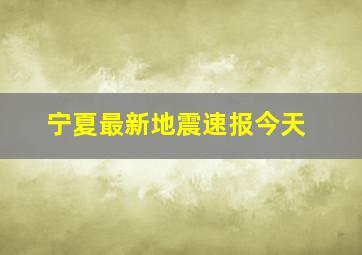 宁夏最新地震速报今天