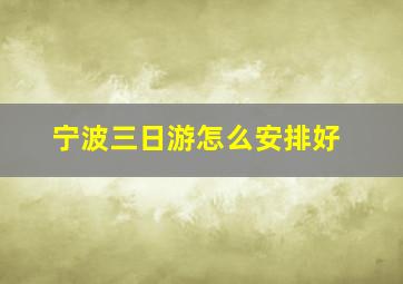 宁波三日游怎么安排好