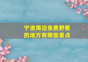 宁波周边免费野餐的地方有哪些景点