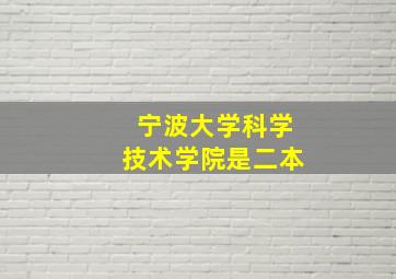 宁波大学科学技术学院是二本