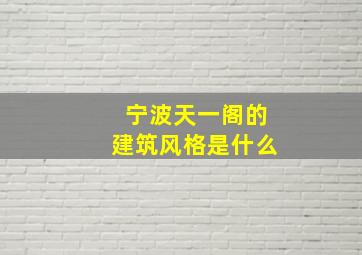 宁波天一阁的建筑风格是什么