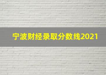 宁波财经录取分数线2021