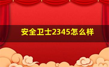 安全卫士2345怎么样