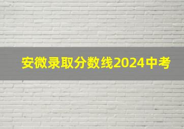 安微录取分数线2024中考