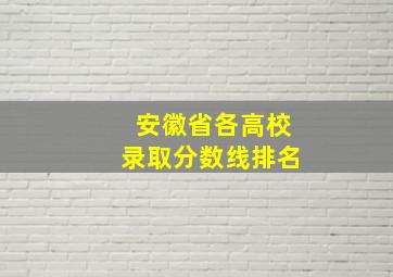 安徽省各高校录取分数线排名