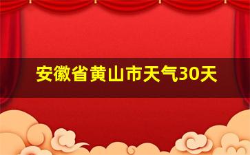 安徽省黄山市天气30天