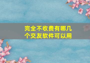 完全不收费有哪几个交友软件可以用