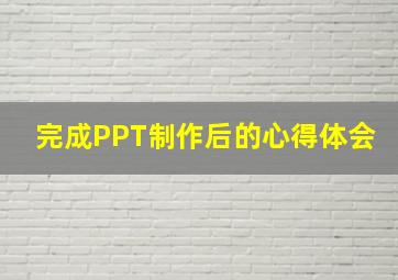 完成PPT制作后的心得体会