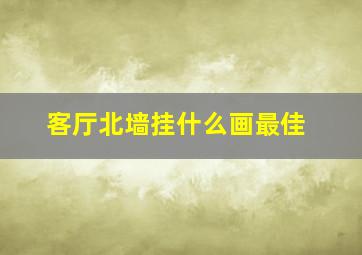 客厅北墙挂什么画最佳