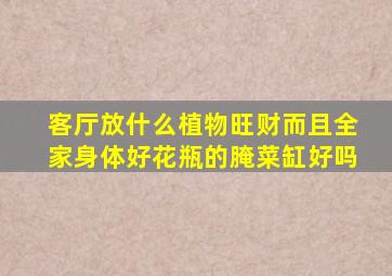 客厅放什么植物旺财而且全家身体好花瓶的腌菜缸好吗