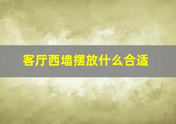 客厅西墙摆放什么合适