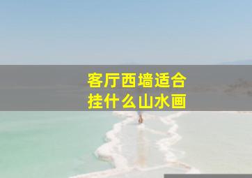 客厅西墙适合挂什么山水画