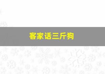 客家话三斤狗