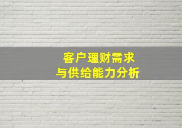 客户理财需求与供给能力分析