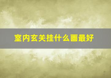 室内玄关挂什么画最好