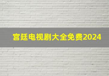 宫廷电视剧大全免费2024