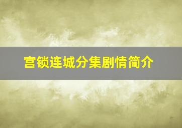 宫锁连城分集剧情简介