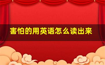 害怕的用英语怎么读出来