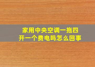 家用中央空调一拖四开一个费电吗怎么回事