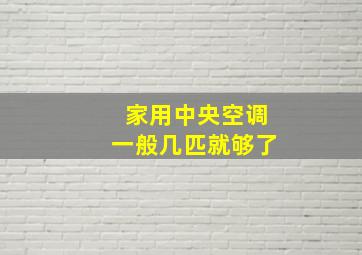 家用中央空调一般几匹就够了