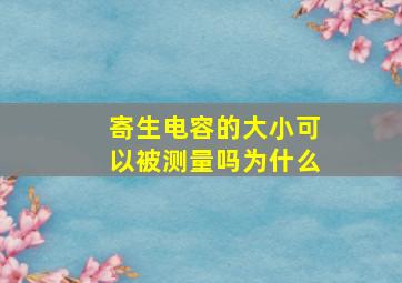 寄生电容的大小可以被测量吗为什么