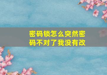 密码锁怎么突然密码不对了我没有改