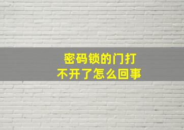 密码锁的门打不开了怎么回事