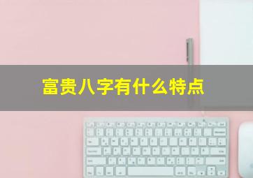 富贵八字有什么特点