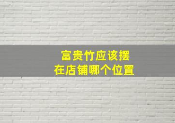 富贵竹应该摆在店铺哪个位置