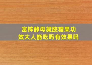 富锌酵母凝胶糖果功效大人能吃吗有效果吗