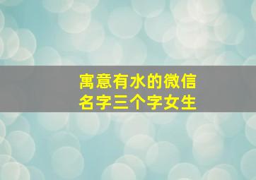 寓意有水的微信名字三个字女生