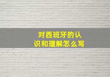 对西班牙的认识和理解怎么写