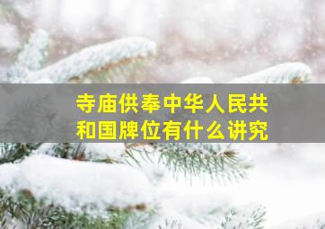 寺庙供奉中华人民共和国牌位有什么讲究