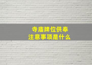 寺庙牌位供奉注意事项是什么