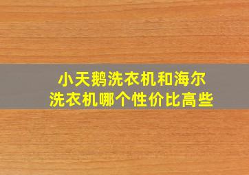 小天鹅洗衣机和海尔洗衣机哪个性价比高些