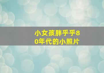 小女孩胖乎乎80年代的小照片