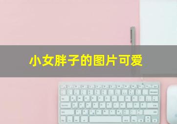 小女胖子的图片可爱