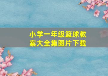 小学一年级篮球教案大全集图片下载