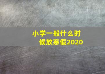 小学一般什么时候放寒假2020