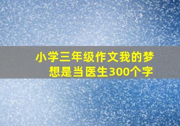 小学三年级作文我的梦想是当医生300个字