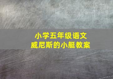 小学五年级语文威尼斯的小艇教案