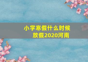 小学寒假什么时候放假2020河南