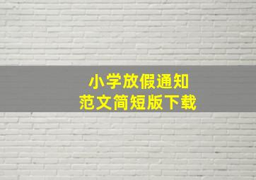 小学放假通知范文简短版下载