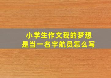 小学生作文我的梦想是当一名宇航员怎么写