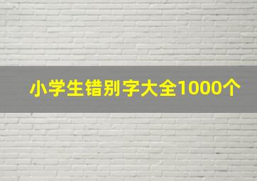 小学生错别字大全1000个