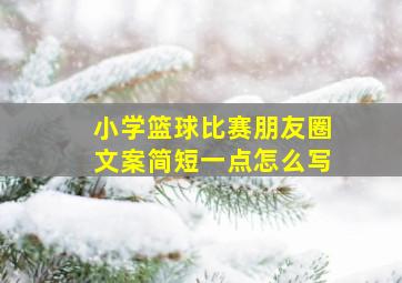 小学篮球比赛朋友圈文案简短一点怎么写